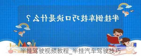 半掛駕駛視頻教程_半掛汽車駕駛技巧