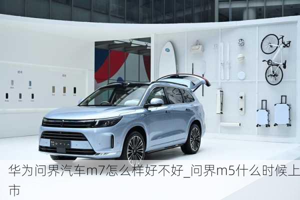 華為問(wèn)界汽車(chē)m7怎么樣好不好_問(wèn)界m5什么時(shí)候上市