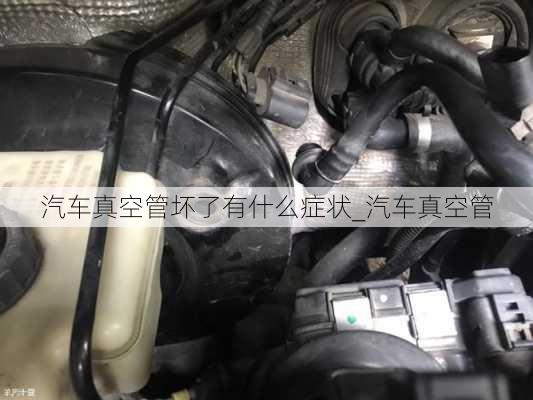 汽車真空管壞了有什么癥狀_汽車真空管