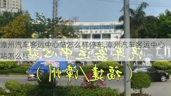 漳州汽車客運中心站怎么樣停車,漳州汽車客運中心站怎么樣