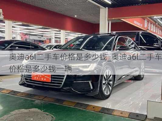 奧迪a6l二手車價(jià)格是多少錢_奧迪a6l二手車價(jià)格是多少錢一輛