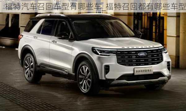 福特汽車召回車型有哪些車_福特召回都有哪些車型