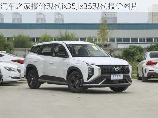 汽車之家報(bào)價(jià)現(xiàn)代ix35,ix35現(xiàn)代報(bào)價(jià)圖片