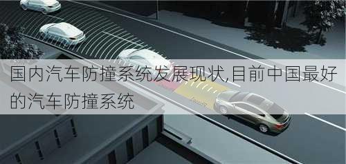 國內汽車防撞系統(tǒng)發(fā)展現狀,目前中國最好的汽車防撞系統(tǒng)