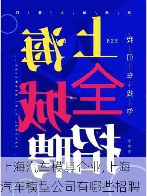 上海汽車模具企業(yè),上海汽車模型公司有哪些招聘