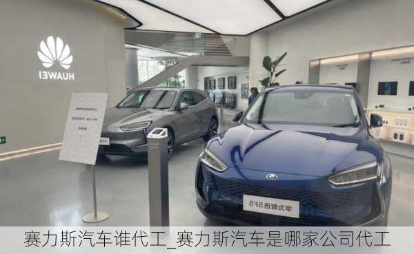 賽力斯汽車誰代工_賽力斯汽車是哪家公司代工