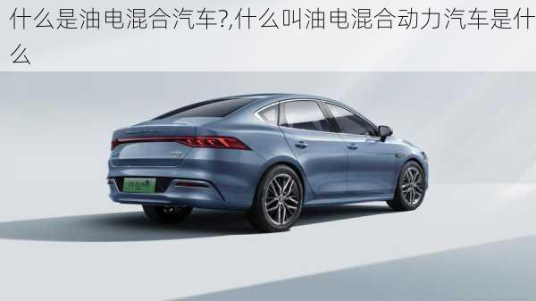 什么是油電混合汽車?,什么叫油電混合動力汽車是什么