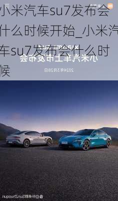 小米汽車su7發(fā)布會什么時候開始_小米汽車su7發(fā)布會什么時候