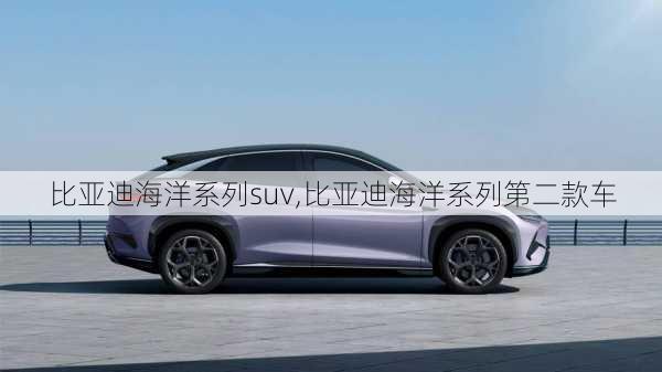 比亞迪海洋系列suv,比亞迪海洋系列第二款車