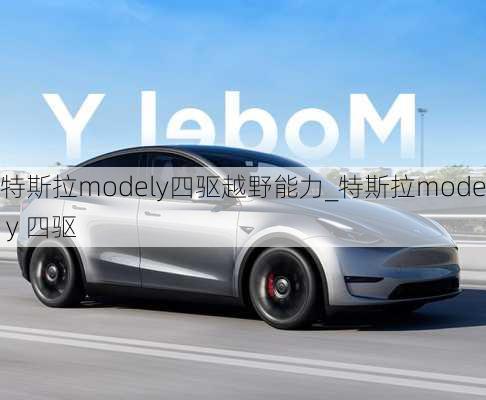 特斯拉modely四驅(qū)越野能力_特斯拉model y 四驅(qū)