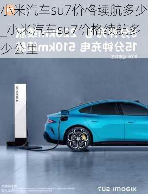 小米汽車su7價格續(xù)航多少_小米汽車su7價格續(xù)航多少公里