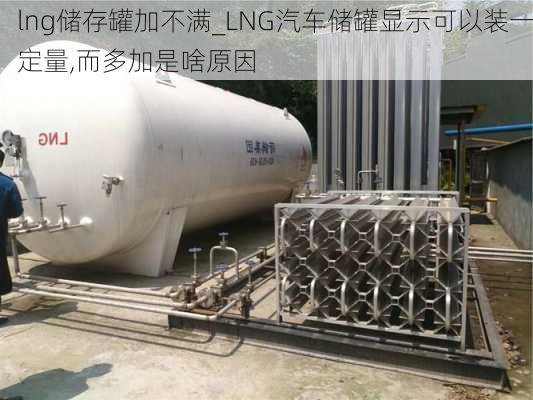 lng儲存罐加不滿_LNG汽車儲罐顯示可以裝一定量,而多加是啥原因