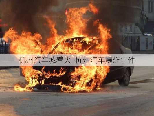 杭州汽車(chē)城著火_杭州汽車(chē)爆炸事件