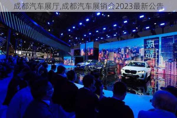 成都汽車展廳,成都汽車展銷會2023最新公告