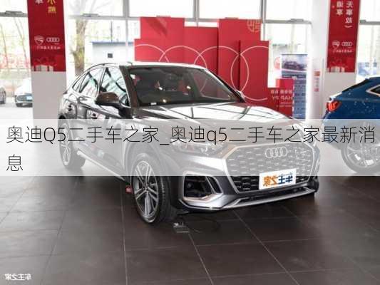 奧迪Q5二手車之家_奧迪q5二手車之家最新消息