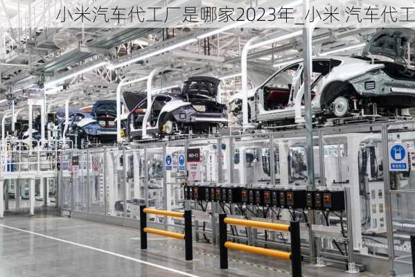 小米汽車代工廠是哪家2023年_小米 汽車代工