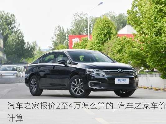 汽車之家報(bào)價(jià)2至4萬怎么算的_汽車之家車價(jià)計(jì)算