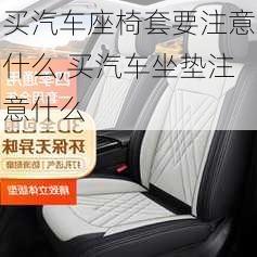 買汽車座椅套要注意什么,買汽車坐墊注意什么