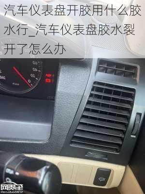 汽車儀表盤開膠用什么膠水行_汽車儀表盤膠水裂開了怎么辦