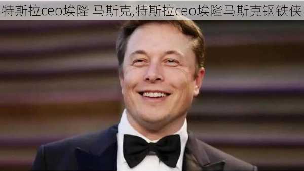 特斯拉ceo埃隆 馬斯克,特斯拉ceo埃隆馬斯克鋼鐵俠