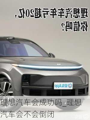 理想汽車會(huì)成功嗎_理想汽車會(huì)不會(huì)倒閉