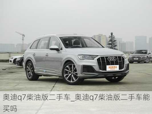 奧迪q7柴油版二手車_奧迪q7柴油版二手車能買嗎