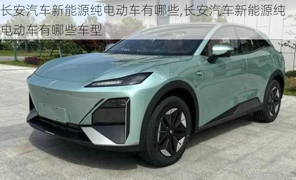 長安汽車新能源純電動(dòng)車有哪些,長安汽車新能源純電動(dòng)車有哪些車型