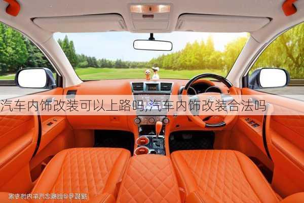 汽車(chē)內(nèi)飾改裝可以上路嗎,汽車(chē)內(nèi)飾改裝合法嗎