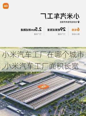 小米汽車工廠在哪個城市,小米汽車工廠面積長寬