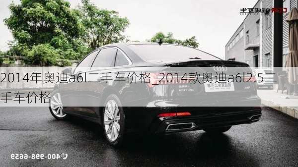 2014年奧迪a6l二手車價格_2014款奧迪a6l2.5二手車價格