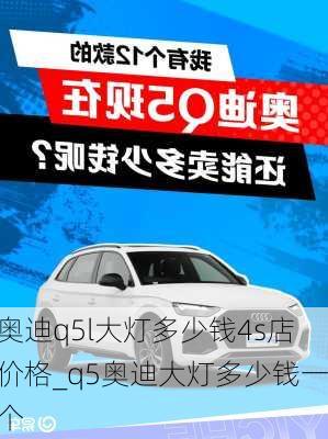 奧迪q5l大燈多少錢4s店價格_q5奧迪大燈多少錢一個