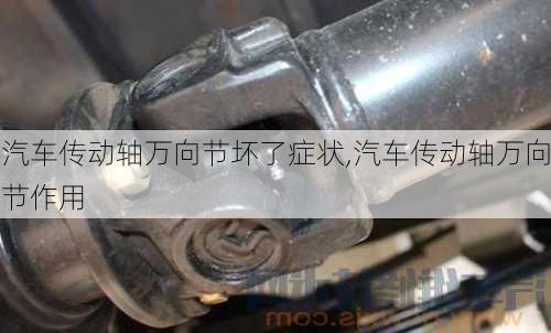 汽車傳動軸萬向節(jié)壞了癥狀,汽車傳動軸萬向節(jié)作用