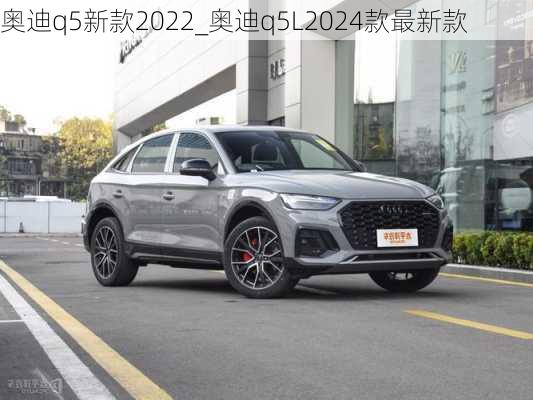 奧迪q5新款2022_奧迪q5L2024款最新款