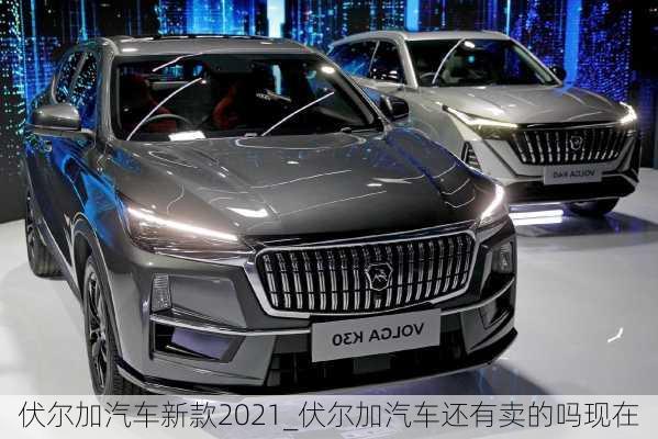 伏爾加汽車新款2021_伏爾加汽車還有賣的嗎現(xiàn)在