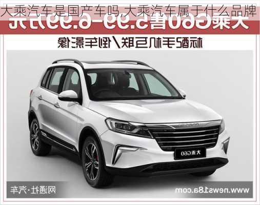 大乘汽車是國產(chǎn)車嗎,大乘汽車屬于什么品牌