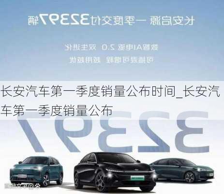 長(zhǎng)安汽車(chē)第一季度銷(xiāo)量公布時(shí)間_長(zhǎng)安汽車(chē)第一季度銷(xiāo)量公布