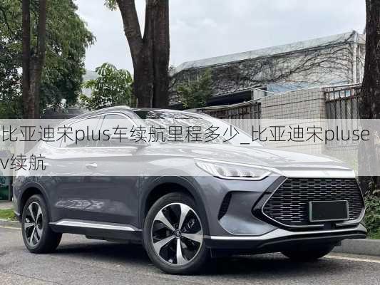 比亞迪宋plus車?yán)m(xù)航里程多少_比亞迪宋plusev續(xù)航