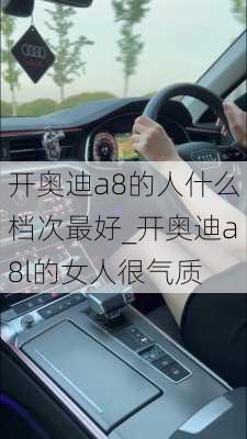 開奧迪a8的人什么檔次最好_開奧迪a8l的女人很氣質(zhì)