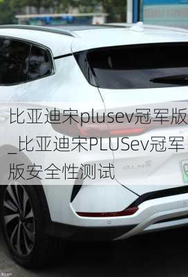 比亞迪宋plusev冠軍版_比亞迪宋PLUSev冠軍版安全性測(cè)試