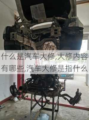 什么是汽車大修,大修內(nèi)容有哪些,汽車大修是指什么