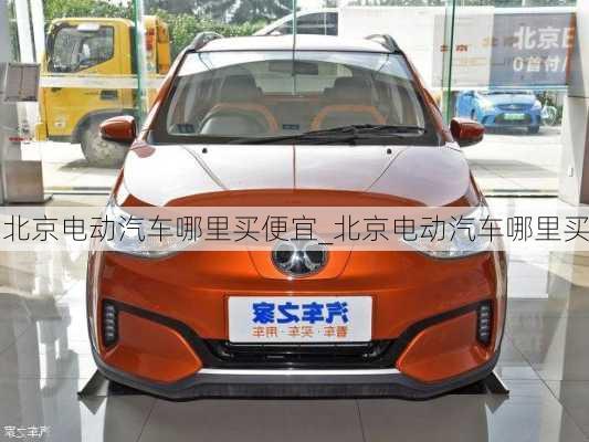 北京電動(dòng)汽車哪里買便宜_北京電動(dòng)汽車哪里買