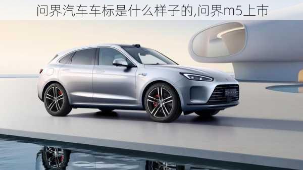 問界汽車車標(biāo)是什么樣子的,問界m5上市