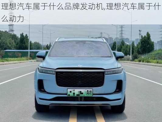 理想汽車屬于什么品牌發(fā)動(dòng)機(jī),理想汽車屬于什么動(dòng)力