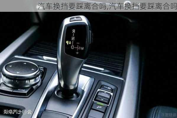 汽車(chē)換擋要踩離合嗎,汽車(chē)換擋要踩離合嗎