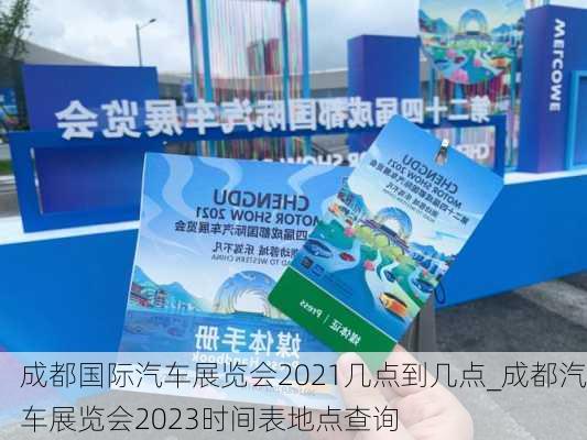 成都國(guó)際汽車展覽會(huì)2021幾點(diǎn)到幾點(diǎn)_成都汽車展覽會(huì)2023時(shí)間表地點(diǎn)查詢