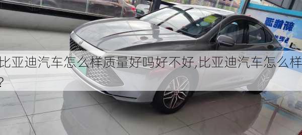 比亞迪汽車怎么樣質(zhì)量好嗎好不好,比亞迪汽車怎么樣?