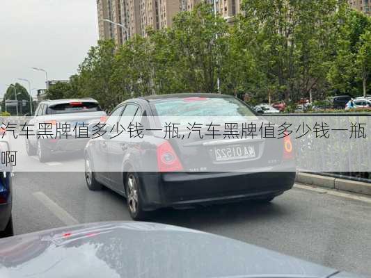 汽車黑牌值多少錢一瓶,汽車黑牌值多少錢一瓶啊