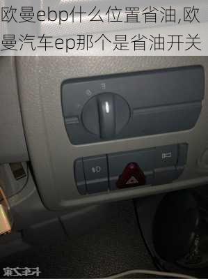 歐曼ebp什么位置省油,歐曼汽車(chē)ep那個(gè)是省油開(kāi)關(guān)