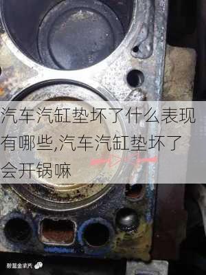 汽車(chē)汽缸墊壞了什么表現(xiàn)有哪些,汽車(chē)汽缸墊壞了會(huì)開(kāi)鍋嘛