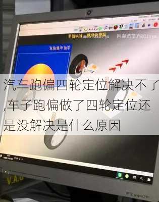 汽車跑偏四輪定位解決不了,車子跑偏做了四輪定位還是沒解決是什么原因